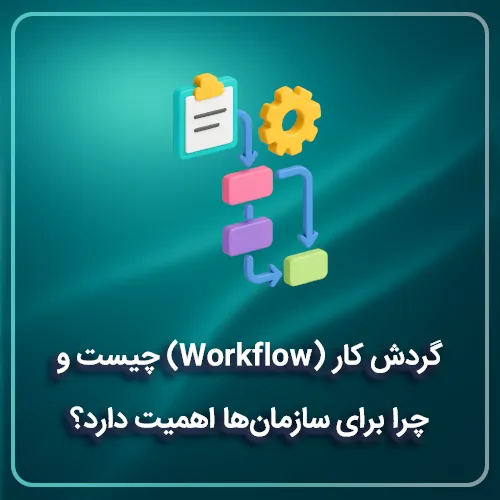 گردش کار (Workflow) چیست و چرا برای سازمان‌ها اهمیت دارد؟