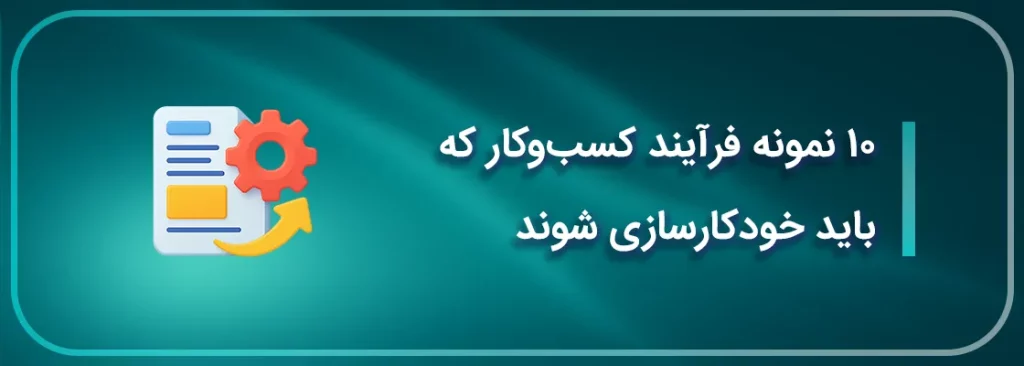 ۱۰ نمونه فرآیند کسبوکار که باید خودکارسازی شوند