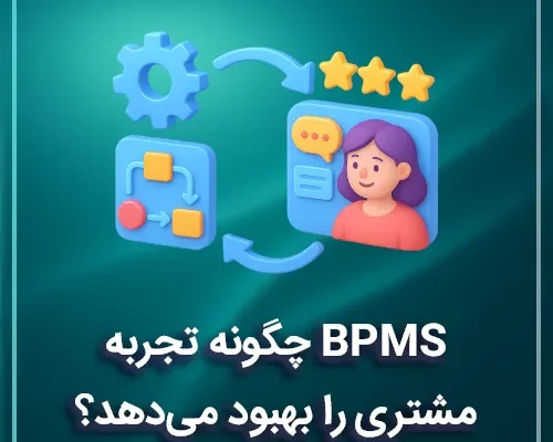 BPMS چگونه تجربه مشتری را بهبود می‌دهد؟