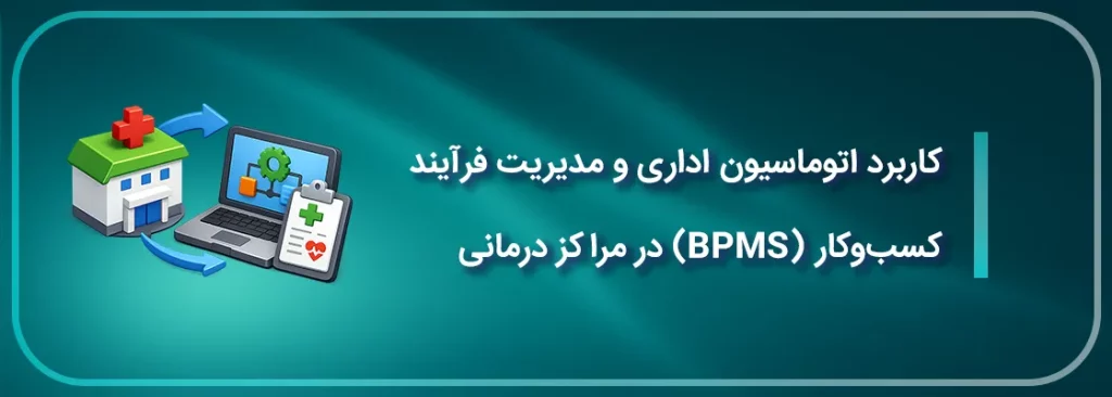 کاربرد اتوماسیون اداری و مدیریت فرآیند کسب وکار (BPMS) در بیمارستان ها و مراکز درمانی